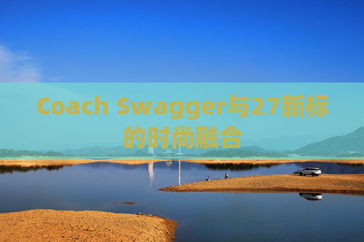 Coach Swagger与27新标的时尚融合