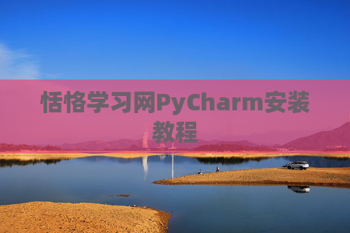 恬恪学习网PyCharm安装教程